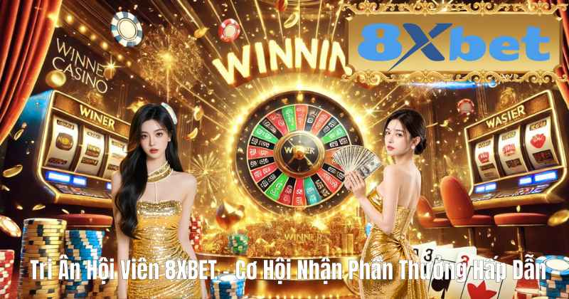 Tri Ân Hội Viên 8XBET – Cơ Hội Nhận Phần Thưởng Hấp Dẫn